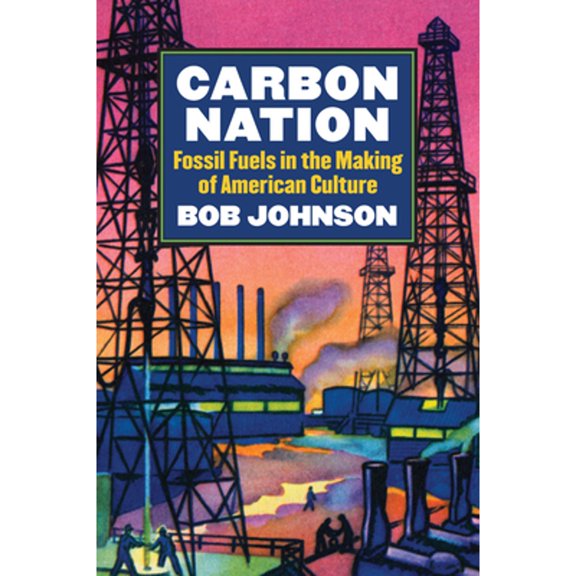 Pre-Owned Carbon Nation: Fossil Fuels in the Making of American Culture (Hardcover 9780700620043) by Bob Johnson