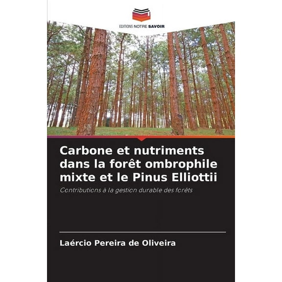 Carbone et nutriments dans la fort ombrophile mixte et le Pinus Elliottii, (Paperback)