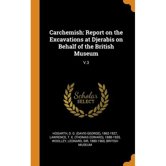 Carchemish: Report on the Excavations at Djerabis on Behalf of the British Museum: V.3 Hardcover 0353180262 9780353180260 D G 1862-1927 Hogarth, T E 1888-1935 Lawrence, Leonard Woolley
