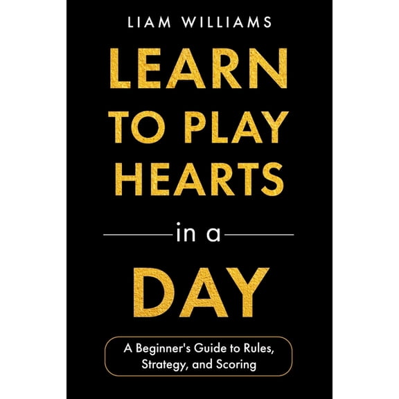 Card Games for All Ages Learn to Play Hearts in a Day: A Beginner's Guide to Rules, Strategy, and Scoring, (Paperback)