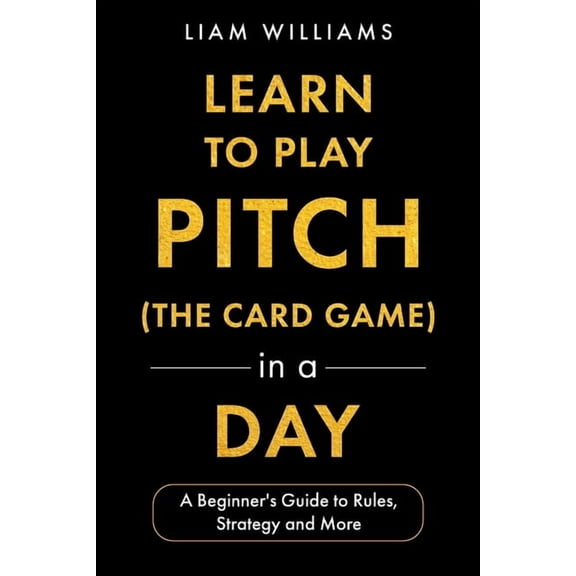 Card Games for All Ages Learn to Play Pitch (the Card Game) in a Day: A Beginner's Guide to Rules, Strategy, and More, (Paperback)