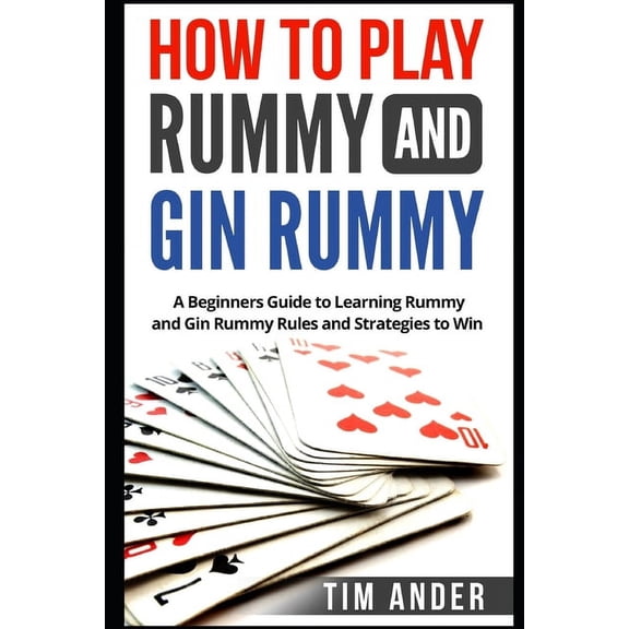 Card Games for Beginners How to Play Rummy and Gin Rummy: A Beginners Guide to Learning Rummy and Gin Rummy Rules and Strategies to Win, (Paperback)