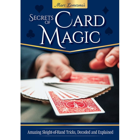 Secrets of Card Magic: Amazing Sleight-Of-Hand Tricks, Decoded and Explained, (Paperback)