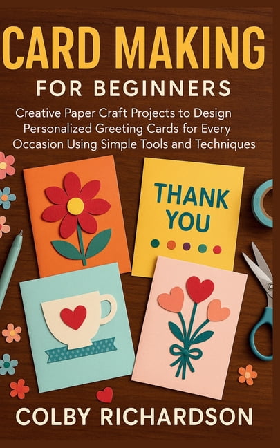 Card Making for Beginners: Creative Paper Craft Projects to Design ...