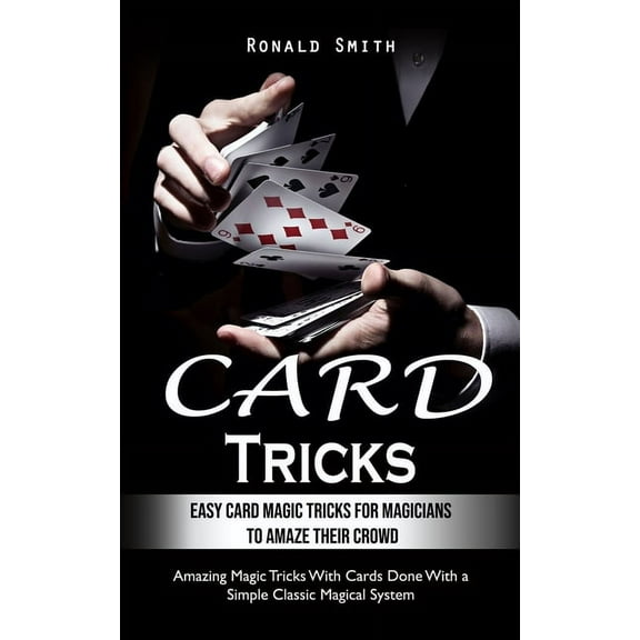 Card Tricks: Easy Card Magic Tricks for Aspiring Magicians to Amaze Their Crowd (Amazing Magic Tricks With Cards Done Wi, (Paperback)