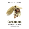 thumbnail image 1 of Cardamom Essential Oil : Benefits, Properties, Applications, Studies & Recipes (Paperback), 1 of 1