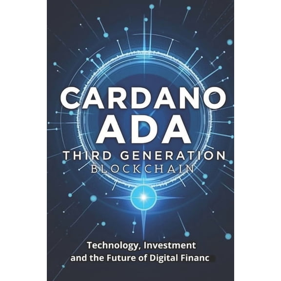 Cardano ADA Third Generation Blockchain: The Complete Guide for Cryptocurrency Investors and Enthusiasts, (Paperback)