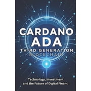 Cardano ADA Third Generation Blockchain The Complete Guide for Cryptocurrency Investors and Enthusiasts, Paperback
