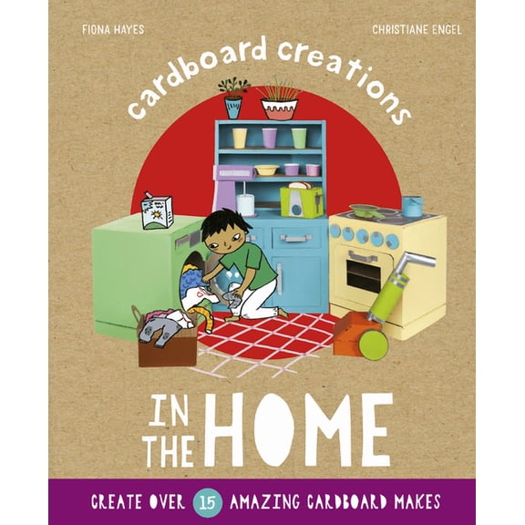Cardboard Creations: In the Home: Create Over 15 Amazing Cardboard Makes (Hardcover)