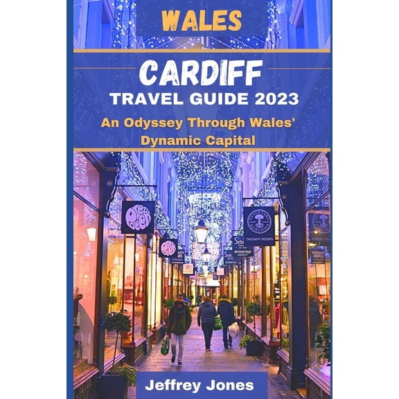 The Wanderlust Chronicles: Cardiff Travel Guide 2023: An Odyssey Through Wales' Dynamic Capital (Paperback)