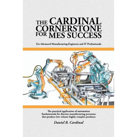 The Cardinal Cornerstone for MES Success: For Advanced Manufacturing Engineers and IT Professionals - The practical appl, (Paperback)