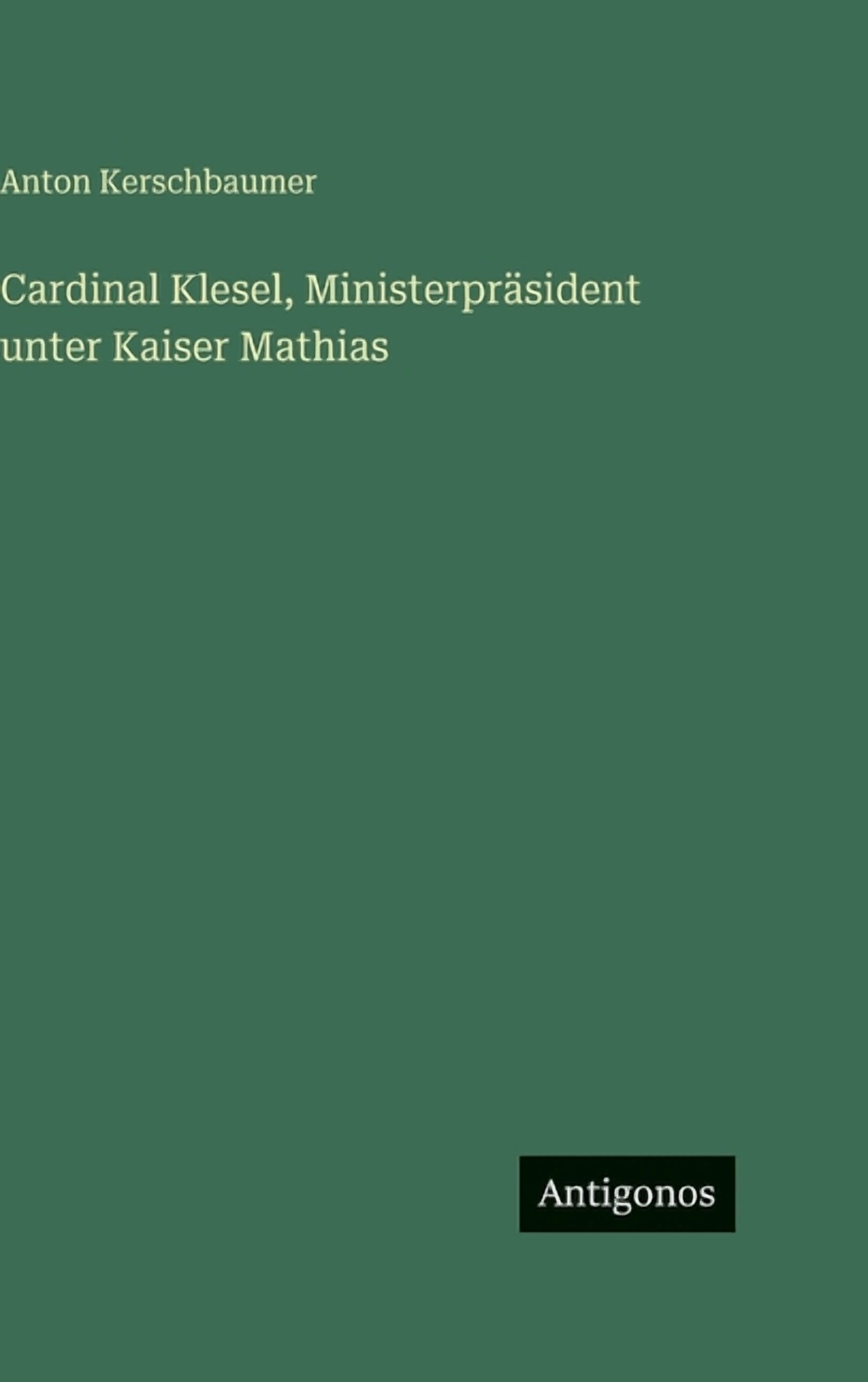 Cardinal Klesel, MinisterprÃ¤sident unter Kaiser Mathias, (Hardcover)