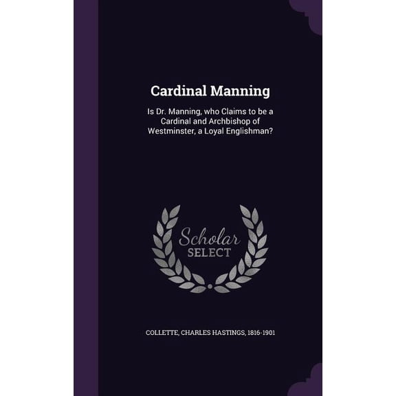 Cardinal Manning : Is Dr. Manning, who Claims to be a Cardinal and Archbishop of Westminster, a Loyal Englishman? (Hardcover)