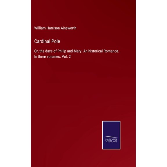 Cardinal Pole: Or, the days of Philip and Mary. An historical Romance. In three volumes. Vol. 2 (Hardcover)