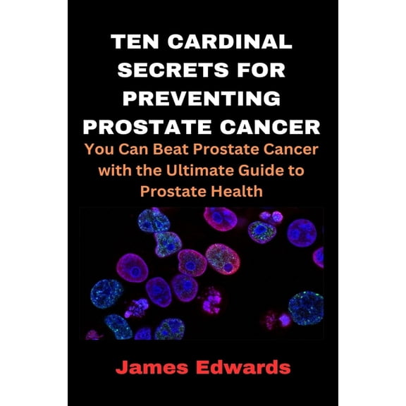 Cardinal Secrets Book: Ten Cardinal Secrets for Preventing Prostate Cancer: You Can Beat Prostate Cancer with the Ultimate Guide to Prostate Health (Paperback)
