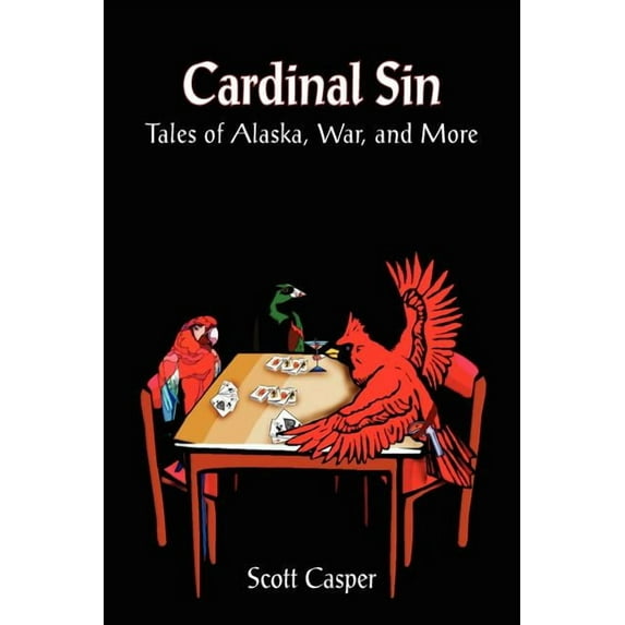 Cardinal Sin: Tales of Alaska, War, and More Paperback 1418419117 9781418419110 Scott Casper