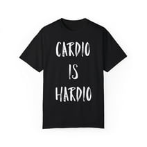 Cardio Is Hardio Exercise Clothing | Marathon | Workout Clothes | Gym | Funny Workout | Inspirational Unisex Garment-Dyed T-shirt