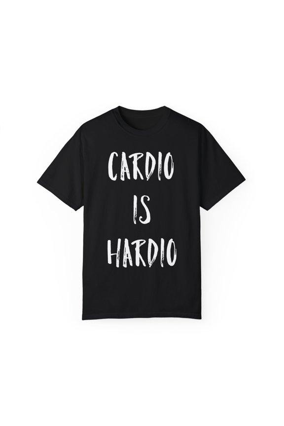 Cardio Is Hardio Exercise Clothing | Marathon | Workout Clothes | Gym | Funny Workout | Inspirational Unisex Garment-Dyed T-shirt