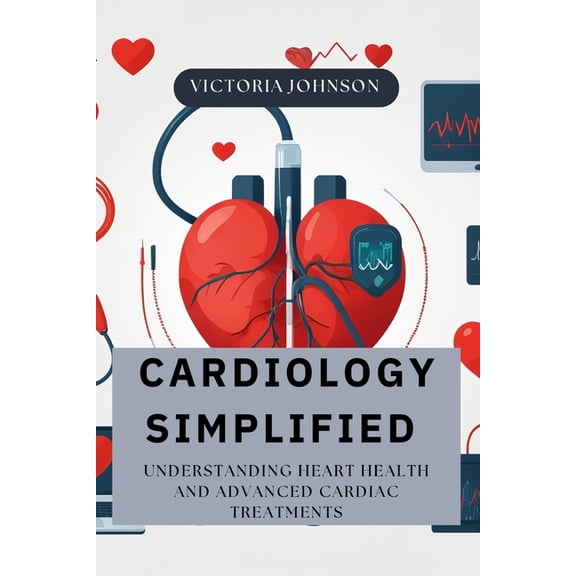 Cardiology Simplified: Understanding Heart Health and Advanced Cardiac Treatments, (Paperback)