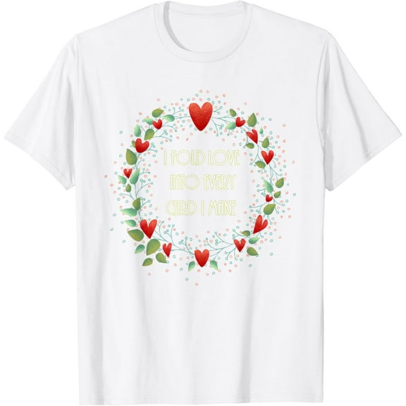 Cardmaking Card Making I Fold Love into Every Card I Make T-Shirt
