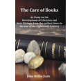 thumbnail image 1 of The Care of Books - An Essay on the Development of Libraries and Their Fittings, from the Earliest Times to the End of t, (Hardcover), 1 of 1
