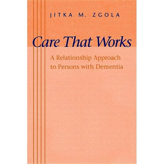 Care That Works: A Relationship Approach to Persons with Dementia (Paperback) by Ms. Jitka M Zgola