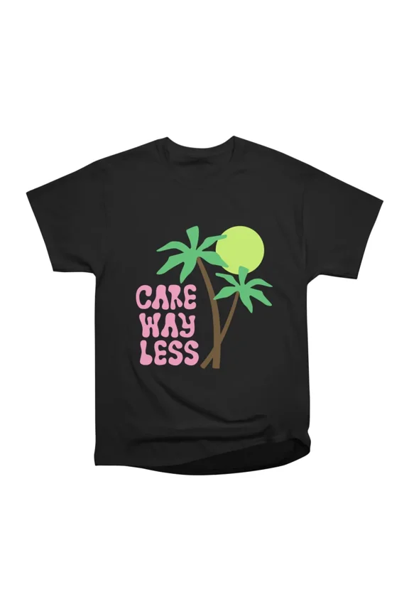 Care Way Less T-Shirt Tee Gift For Him Merch For Her Apparel For Friend