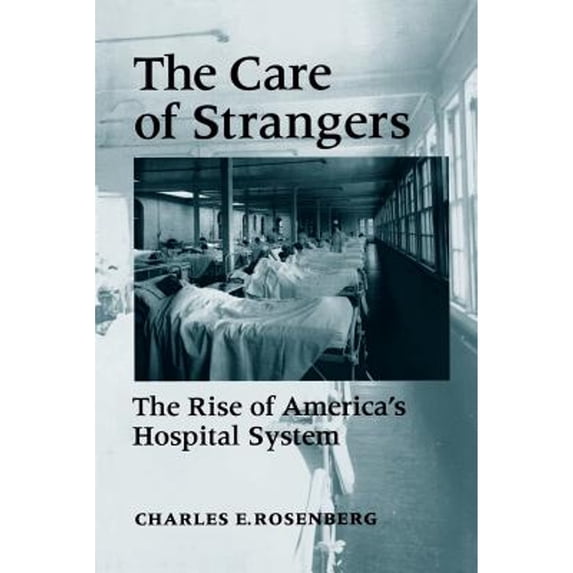 Pre-Owned Care of Strangers Rise Amer Hosp (Paperback) 0801850827 9780801850820