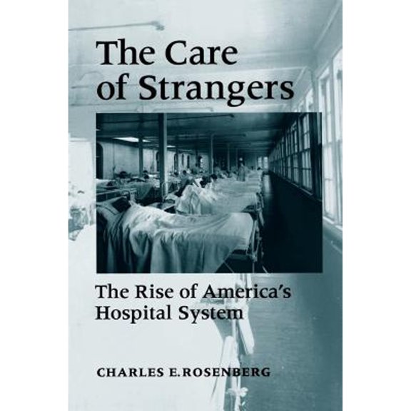 Pre-Owned Care of Strangers Rise Amer Hosp (Paperback) 0801850827 9780801850820