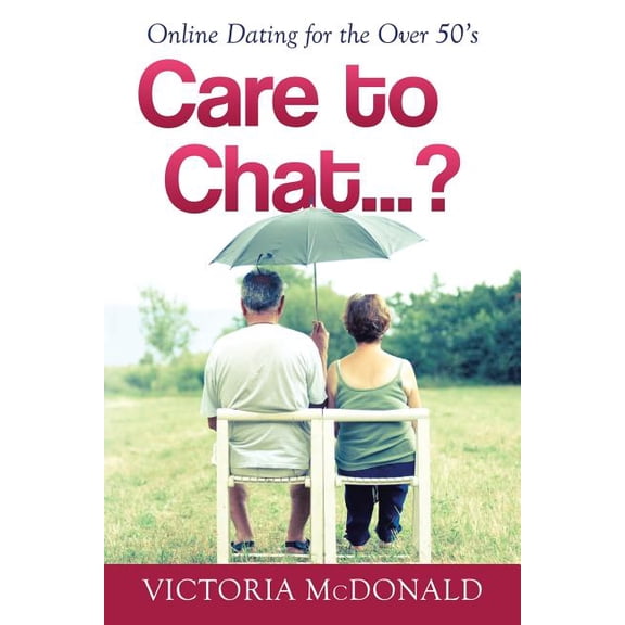 Care to Chat? . . .: Online Dating for the Over 50's, (Paperback)