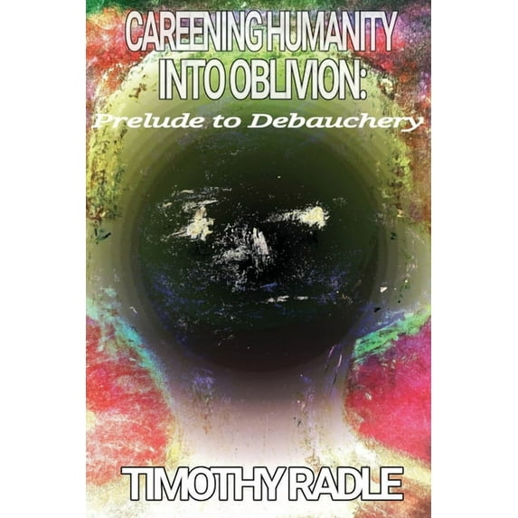 Careening Humanity Into Oblivion: Prelude to Debauchery, (Paperback)
