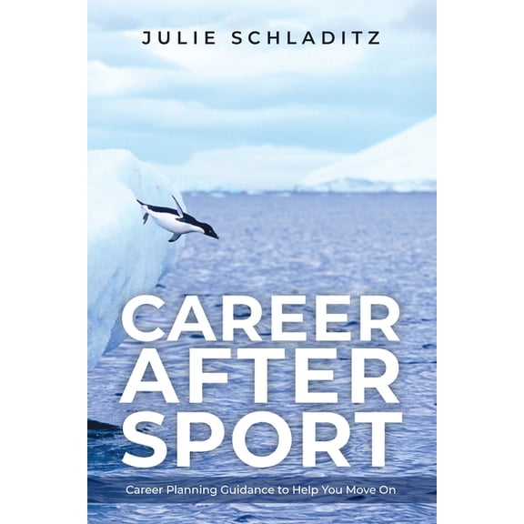 Career After Sport: Career Planning Guidance to Help You Move On Paperback 1983920835 9781983920837 Julie Schladitz