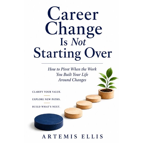 The Workplace Clarity Career Change Is Not Starting Over: How to Pivot When the Work You Built Your Life Around Changes, Book 33, (Paperback)