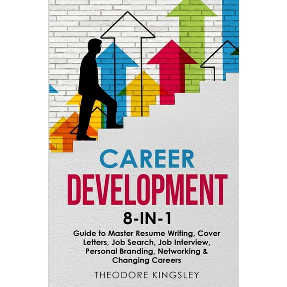 Career Development Career Development: 8-in-1 Guide to Master Resume Writing, Cover Letters, Job Search, Job Interview, Personal Branding, , Book 9, (Paperback)