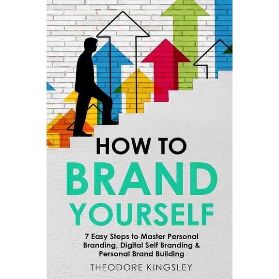 Career Development How to Brand Yourself: 7 Easy Steps to Master Personal Branding, Digital Self Branding & Personal Brand Building, Book 5, (Paperback)