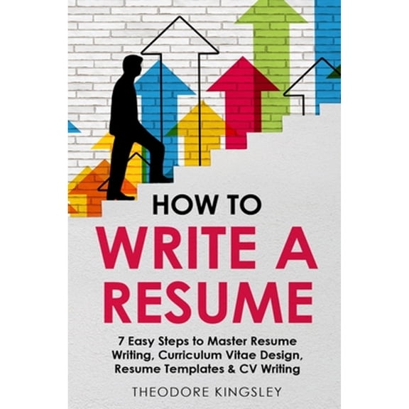 Pre-Owned How to Write a Resume: 7 Easy Steps to Master Resume Writing, Curriculum Vitae Design, Resume Templates & CV Writing (Paperback) 108818491X 9781088184912