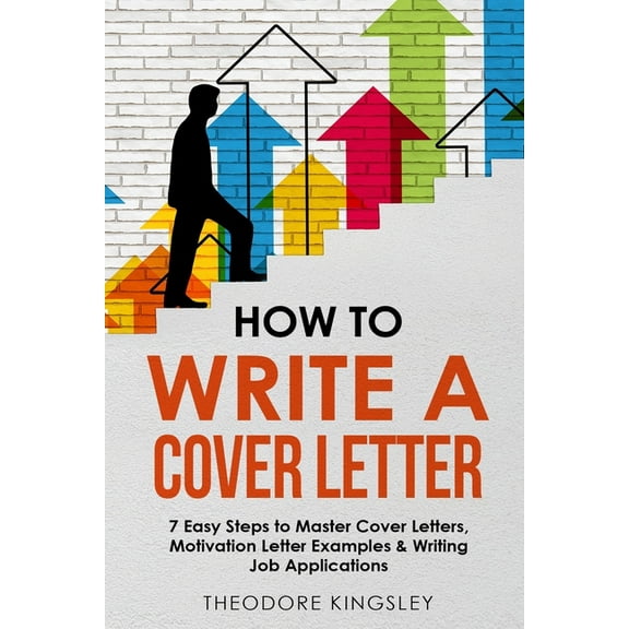 Career Development How to Write a Cover Letter: 7 Easy Steps to Master Cover Letters, Motivation Letter Examples & Writing Job Applicat, Book 2, (Paperback)