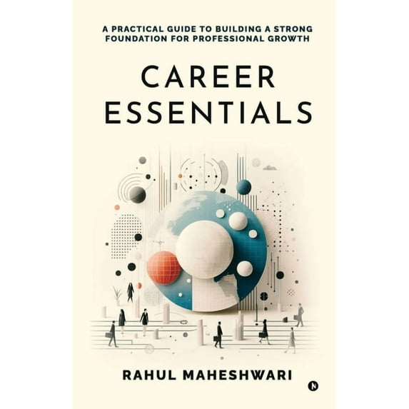 Career Essentials: A Practical Guide to Building a Strong Foundation for Professional Growth, (Paperback)
