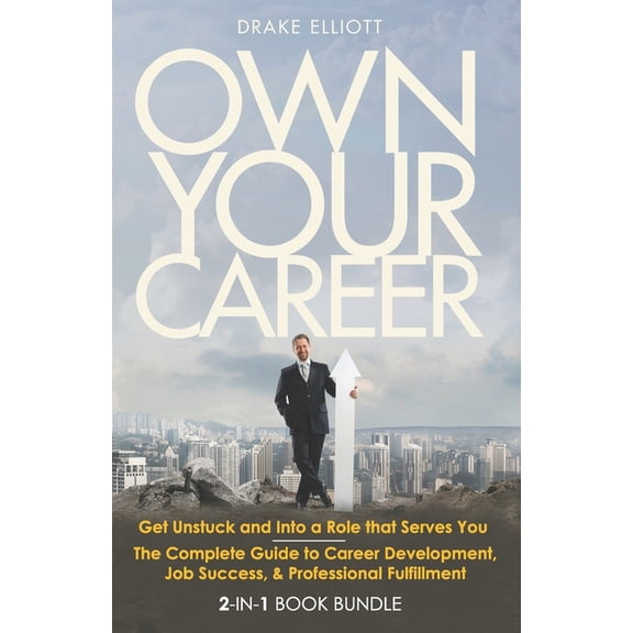 Own Your Career: Get Unstuck and Into a Role that Serves You - The Complete Guide to Career Development, Job Success, & Professional Fulfillment (Paperback)