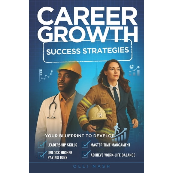Career Growth Success Strategies: Your Blueprint to Develop Leadership Skills, Master Time Management, Unlock Higher Pay, (Paperback)