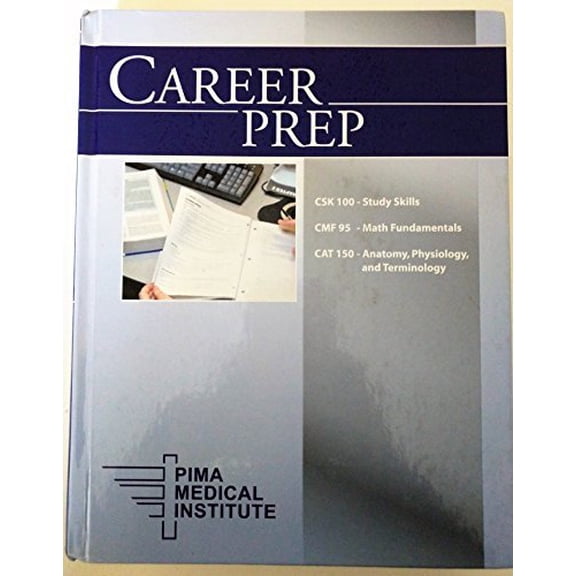 Pre-Owned Career Prep CSK 100 - Study Skills, CMF 95 - Math Fundamentals, CAT 150 - Anatomy, Physiology & Terminology by Pima Medical Institute (2009) Hardcover Paperback