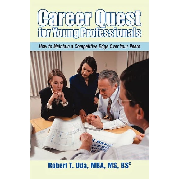 Career Quest for Young Professionals: How to Maintain a Competitive Edge Over Your Peers (Paperback) by Robert T Uda