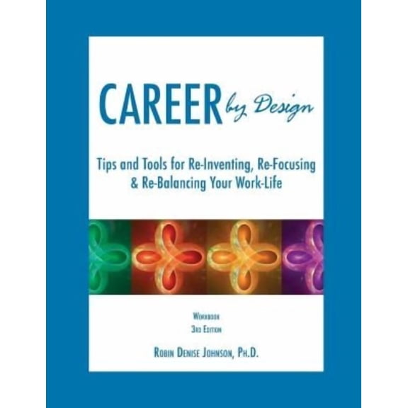 Career by Design Workbook: Tips and Tools for Re-Inventing, Re-Focusing, & Re-Balancing Your Work-Life