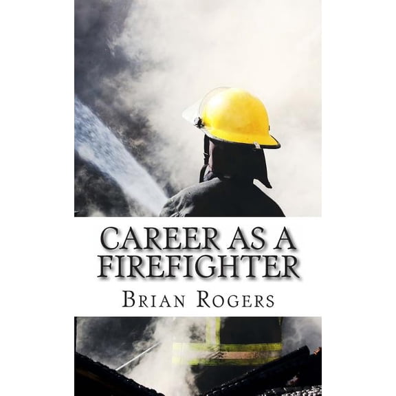 Careers for Kids Career As A Firefighter: Career As A Firefighter: What They Do, How to Become One, and What the Future Holds!, Book 4, (Paperback)