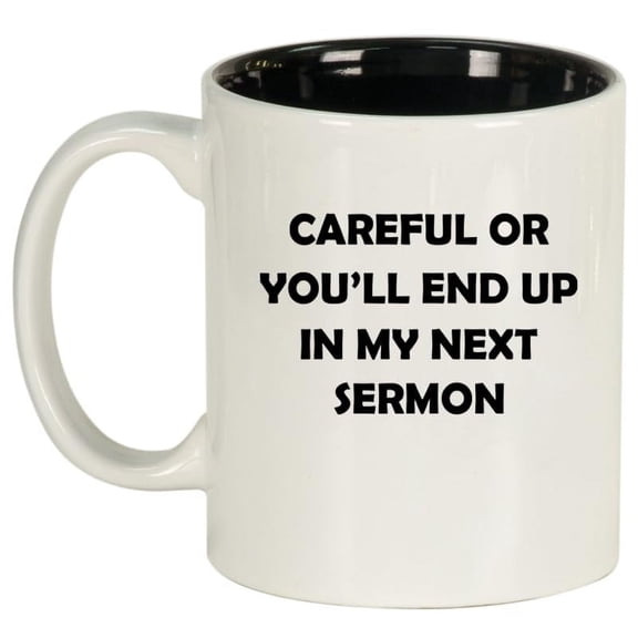 Careful Or You'll End Up In My Next Sermon Funny Preacher Minister Pastor Gift (11oz White)