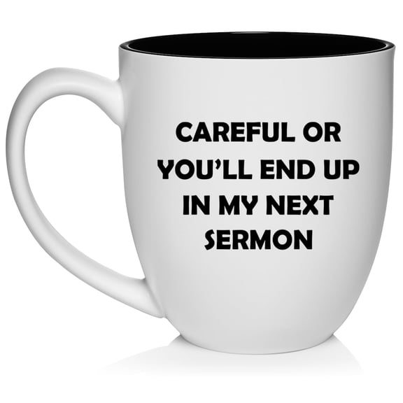 Careful Or You'll End Up In My Next Sermon Funny Preacher Minister Pastor Gift (16oz White)