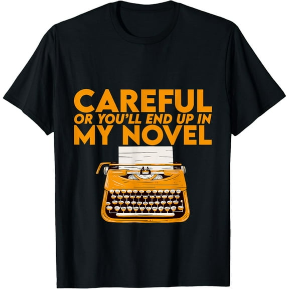 Careful Or You'll End Up In My Novel - T-Shirt