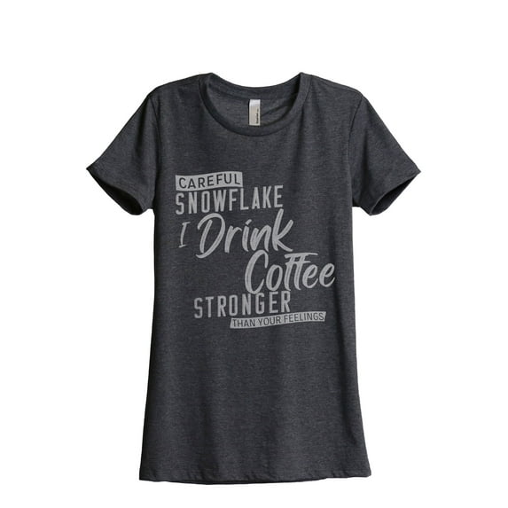 Careful Snowflake I Drink Coffee Stronger Than Your Feelings Women's Fashion Relaxed T-Shirt Tee Charcoal Grey Medium
