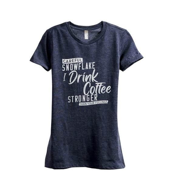 Careful Snowflake I Drink Coffee Stronger Than Your Feelings Women's Fashion Relaxed T-Shirt Tee Heather Navy Large