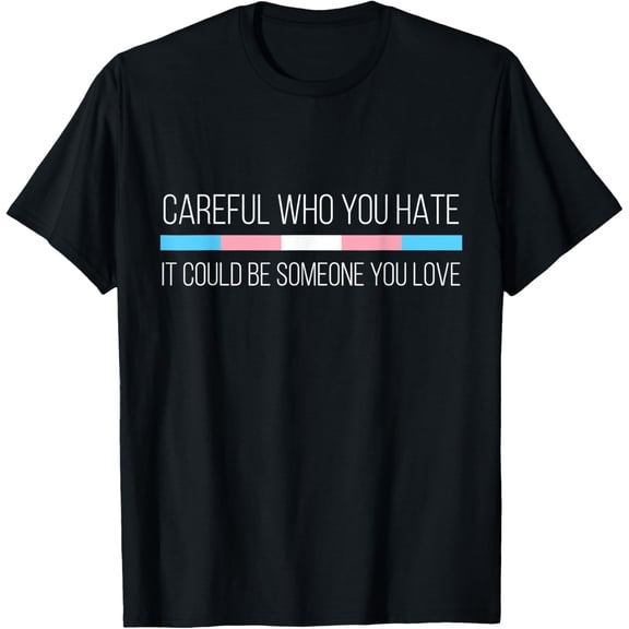Careful Who You Hate Transgender Flag T-Shirt